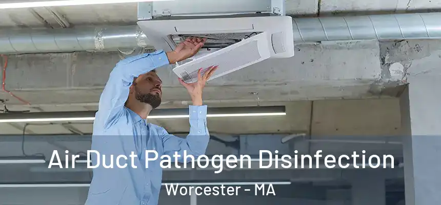 Air Duct Pathogen Disinfection Worcester - MA