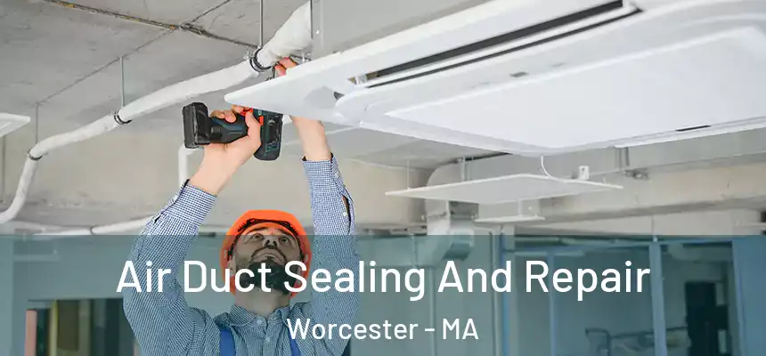 Air Duct Sealing And Repair Worcester - MA