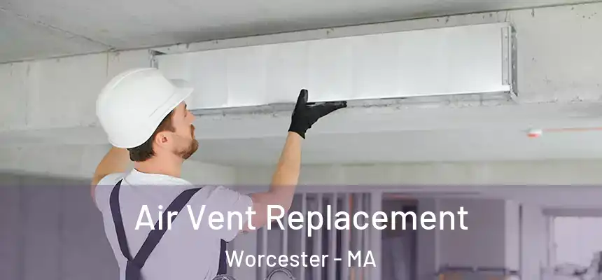 Air Vent Replacement Worcester - MA