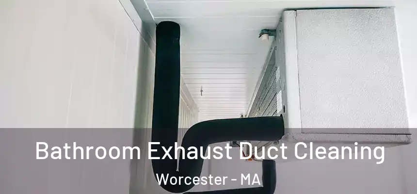 Bathroom Exhaust Duct Cleaning Worcester - MA