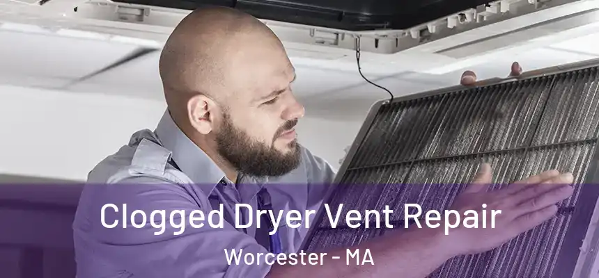 Clogged Dryer Vent Repair Worcester - MA