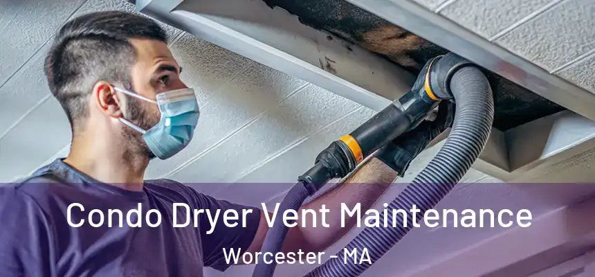 Condo Dryer Vent Maintenance Worcester - MA