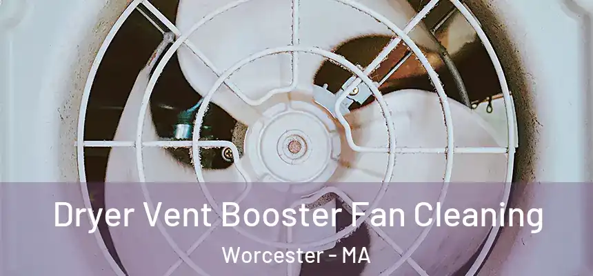 Dryer Vent Booster Fan Cleaning Worcester - MA