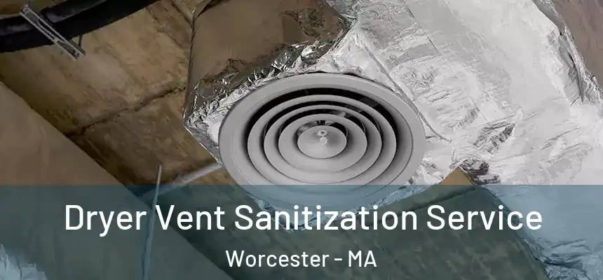 Dryer Vent Sanitization Service Worcester - MA