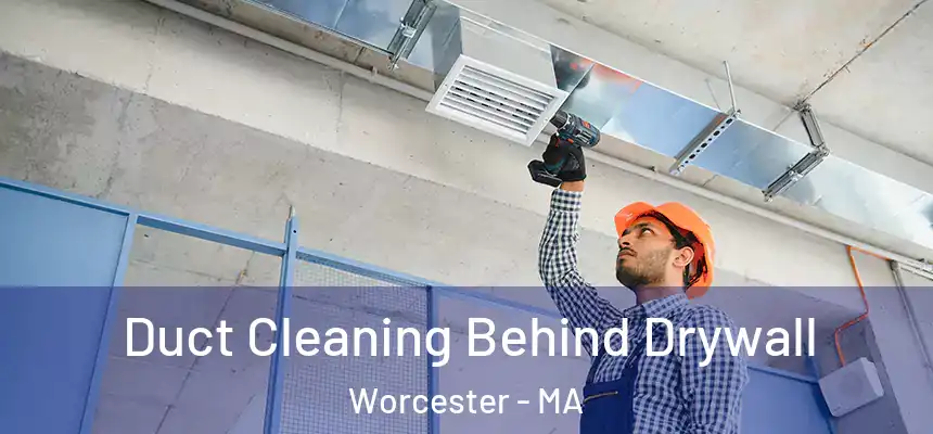 Duct Cleaning Behind Drywall Worcester - MA