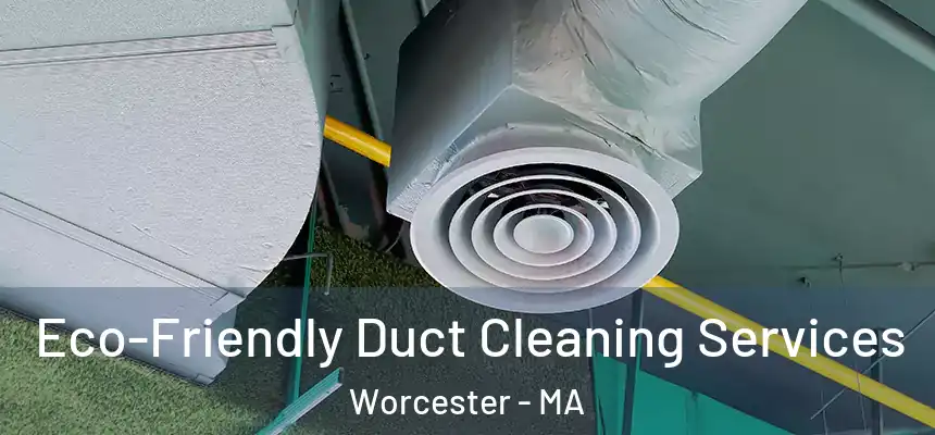 Eco-Friendly Duct Cleaning Services Worcester - MA
