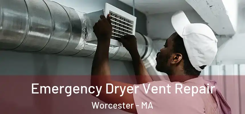 Emergency Dryer Vent Repair Worcester - MA