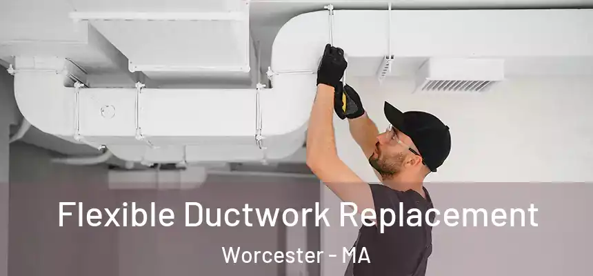 Flexible Ductwork Replacement Worcester - MA