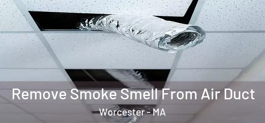 Remove Smoke Smell From Air Duct Worcester - MA