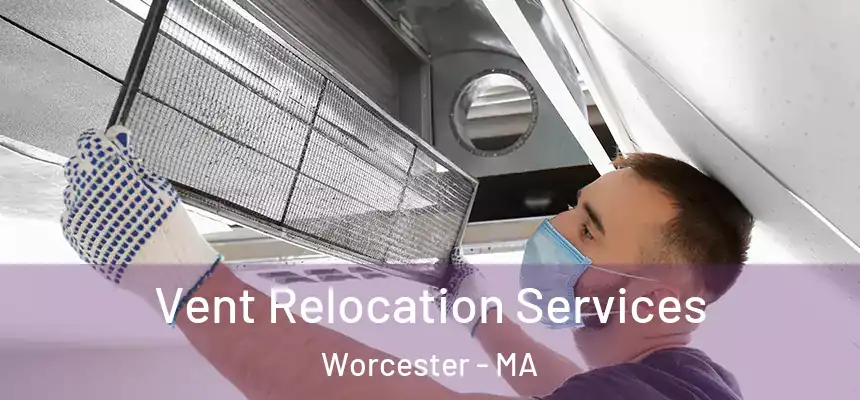 Vent Relocation Services Worcester - MA