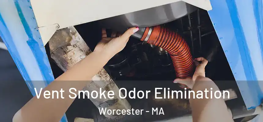 Vent Smoke Odor Elimination Worcester - MA