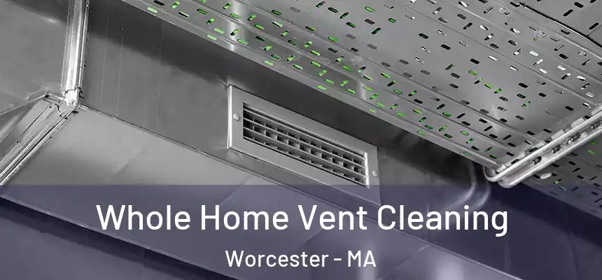 Whole Home Vent Cleaning Worcester - MA